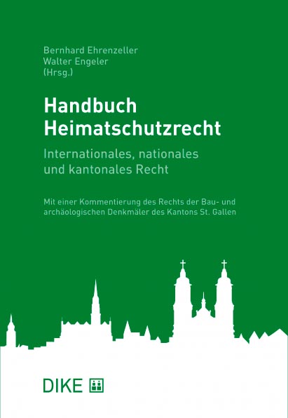 Handbuch Heimatschutzrecht. Internationales, nationales und kantonales Recht. Mit einer Kommentierung des Rechts der Bau- und archäologischen Denkmäler des Kantons St. Gallen  Bernhard Ehrenzeller, Walter Engeler (Hg.), Dike Verlag, St. Gallen, 2020
