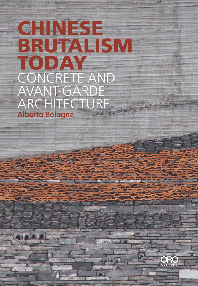 Alberto Bologna, «Chinese Brutalism Today. Concrete and Avant-Garde Architecture», Oro Editions, San Francisco 2019