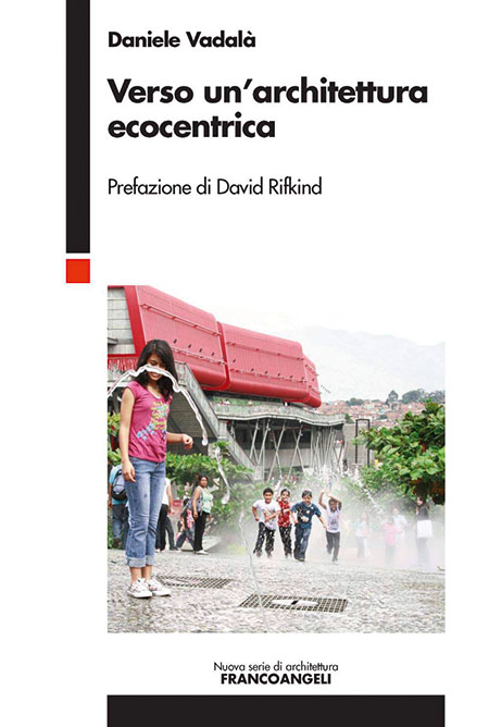 Daniele Vadalà, «Verso un’architettura ecocentrica», FrancoAngeli, Milano 2020
