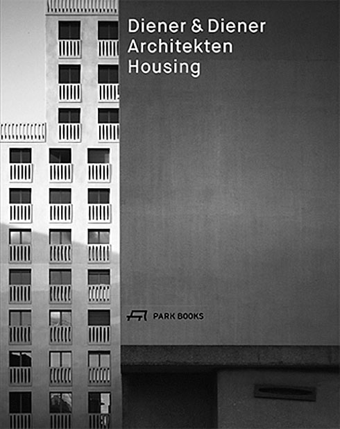 Diener Architects – Housing | Martin Steinmann, Bruno Marchand et Alexandre Aviolat | Park Books, 2020