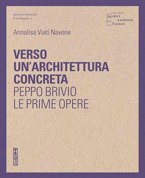 Annalisa Viati Navone. Verso un'architettura concreta. Peppo Brivio le prime opera. edizioni sottoscala, Bellinzona 2021