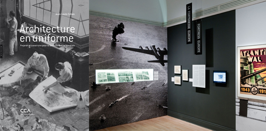 Publication Architecture en uniforme?: Projeter et construire pour la Seconde Guerre mondiale, 2011 et vue d’installations de l’exposition du CCA, Architecture en uniforme?: Projeter et construire pour la Seconde Guerre mondiale (Centre Canadien d’Architecture, Montréal)